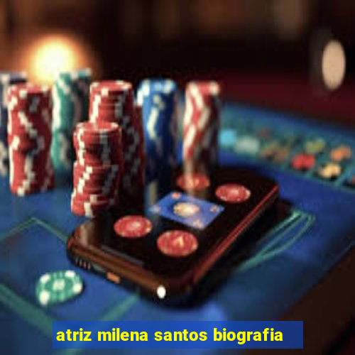 atriz milena santos biografia